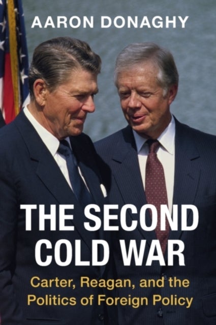 The Second Cold War - Carter, Reagan, and the Politics of Foreign Policy