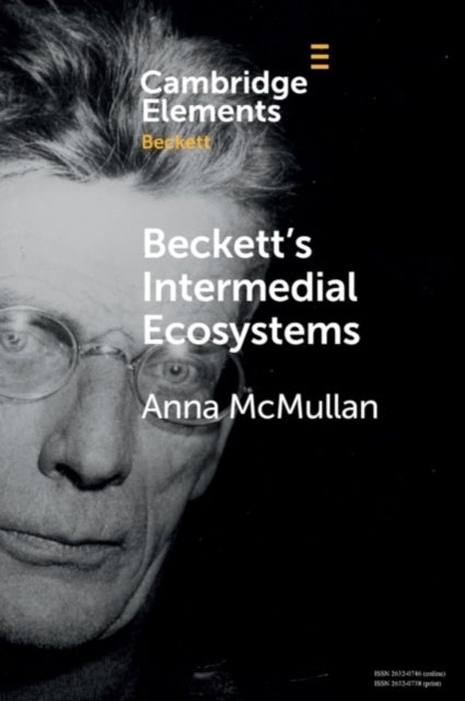 Beckett's Intermedial Ecosystems - Closed Space Environments across the Stage, Prose and Media Works