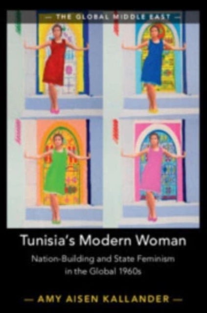 Tunisia's Modern Woman - Nation-Building and State Feminism in the Global 1960s