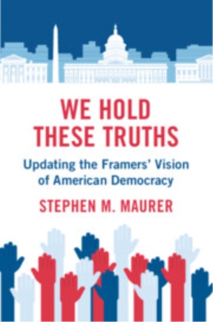 We Hold These Truths - Updating the Framers' Vision of American Democracy