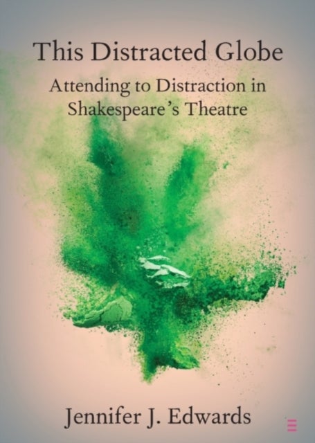 This Distracted Globe - Attending to Distraction in Shakespeare's Theatre