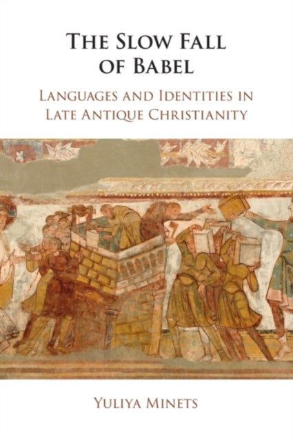 The Slow Fall of Babel - Languages and Identities in Late Antique Christianity