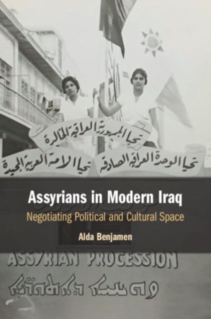 Assyrians in Modern Iraq - Negotiating Political and Cultural Space