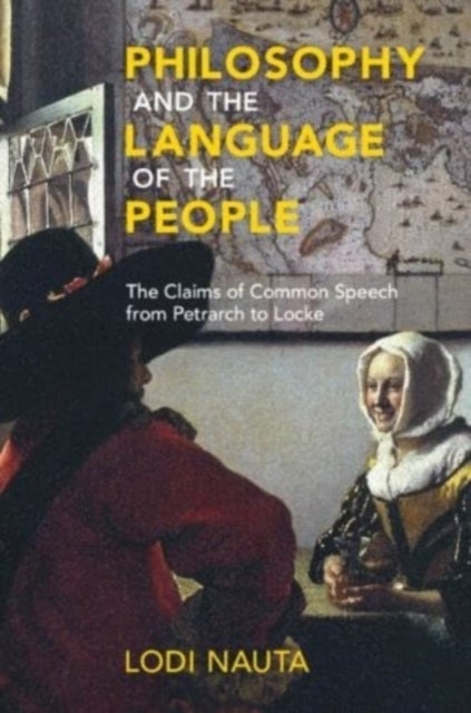 Philosophy and the Language of the People - The Claims of Common Speech from Petrarch to Locke