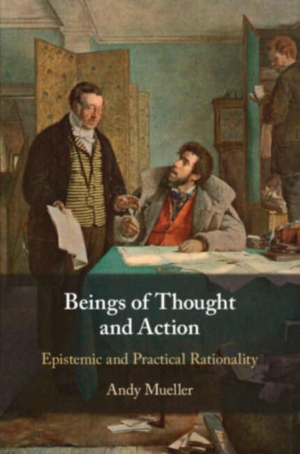 Beings of Thought and Action - Epistemic and Practical Rationality