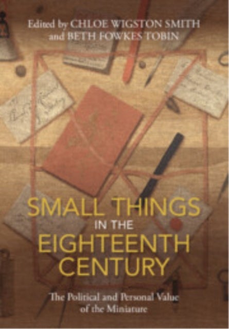 Small Things in the Eighteenth Century - The Political and Personal Value of the Miniature