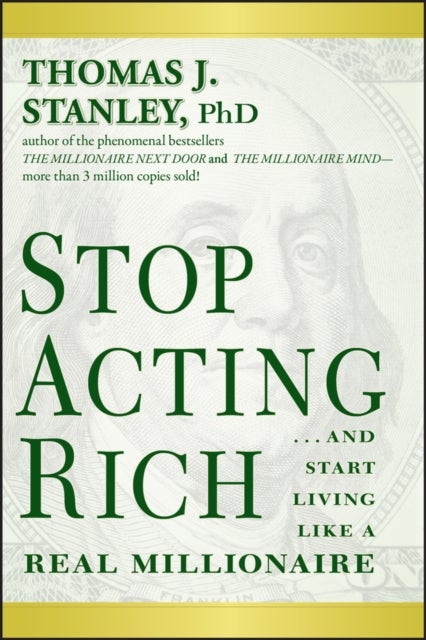 Stop Acting Rich - ...And Start Living Like A Real Millionaire