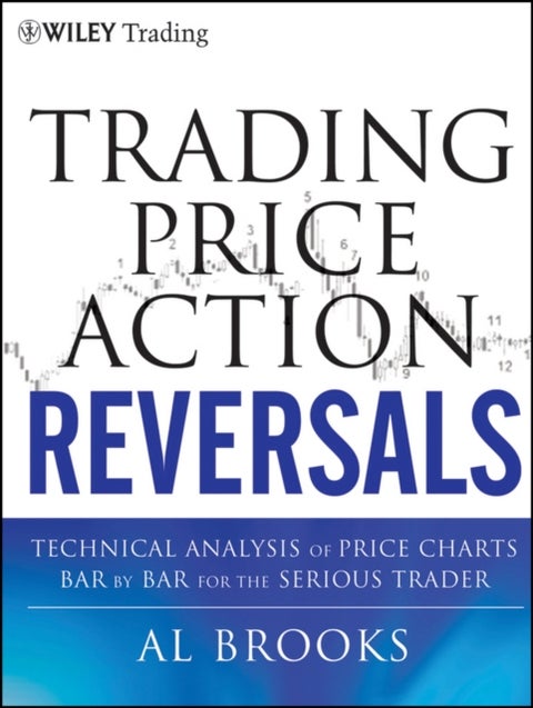 Trading Price Action Reversals - Technical Analysis of Price Charts Bar by Bar for the Serious Trader
