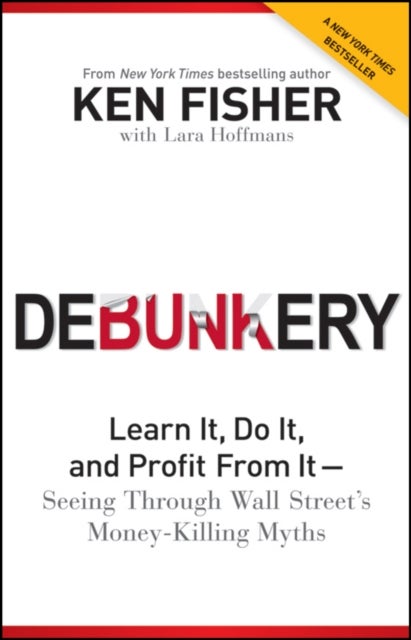 Debunkery - Learn It, Do It, and Profit from It -- Seeing Through Wall Street's Money-Killing Myths