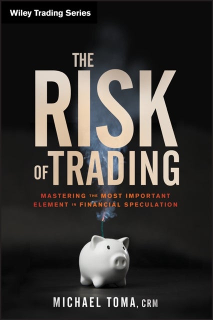 The Risk of Trading - Mastering the Most Important Element in Financial Speculation