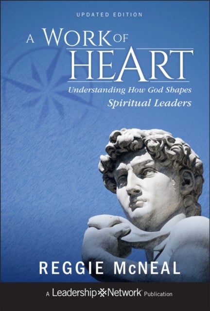 A Work of Heart - Understanding How God Shapes Spiritual Leaders