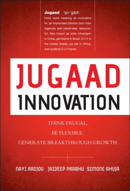 Jugaad Innovation - Think Frugal, Be Flexible, Generate Breakthrough Growth
