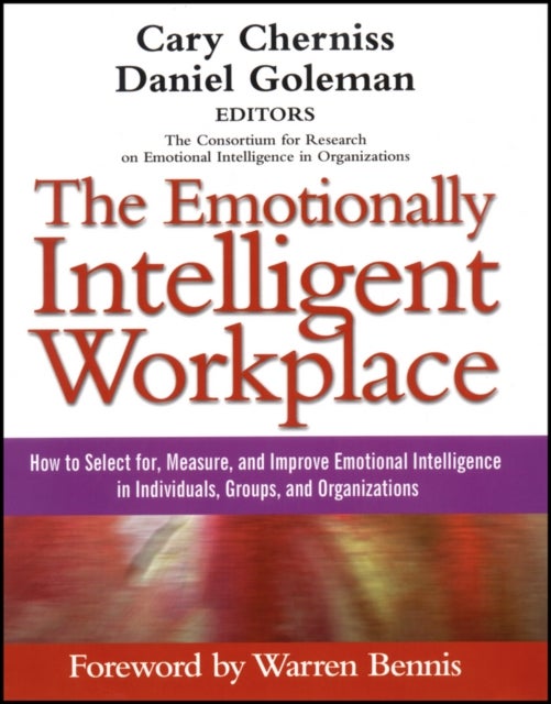 The Emotionally Intelligent Workplace - How to Select For, Measure, and Improve Emotional Intelligence in Individuals, Groups, and Organizations