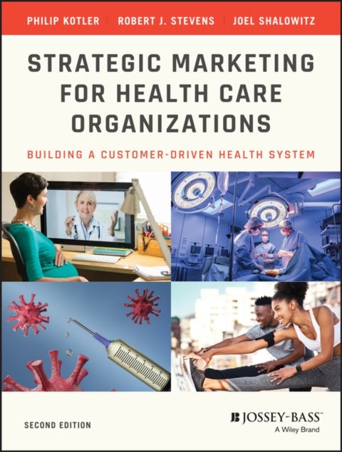 Strategic Marketing For Health Care Organizations - Building A Customer-Driven Health System