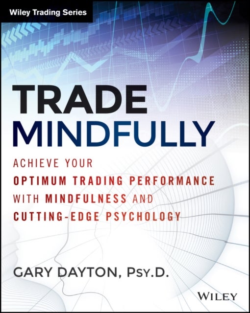 Trade Mindfully - Achieve Your Optimum Trading Performance with Mindfulness and Cutting-Edge Psychology