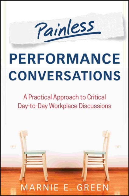 Painless Performance Conversations - A Practical Approach to Critical Day-to-Day Workplace Discussions