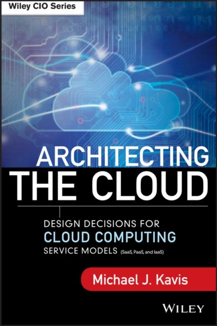 Architecting the Cloud - Design Decisions for Cloud Computing Service Models (SaaS, PaaS, and IaaS)