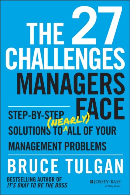 The 27 Challenges Managers Face - Step-by-Step Solutions to (Nearly) All of Your Management Problems