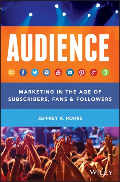 Audience - Marketing in the Age of Subscribers, Fans and Followers