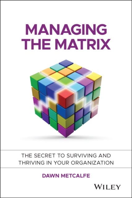 Managing the Matrix - The Secret to Surviving and Thriving in Your Organization