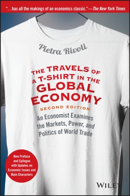 The Travels of a T-Shirt in the Global Economy - An Economist Examines the Markets, Power, and Politics of World Trade. New Preface and Epilogue with Updates on Economic Issues and Main Characters