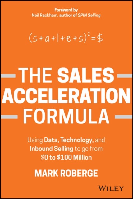The Sales Acceleration Formula - Using Data, Technology, and Inbound Selling to go from $0 to $100 Million