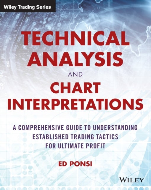 Technical Analysis and Chart Interpretations - A Comprehensive Guide to Understanding Established Trading Tactics for Ultimate Profit
