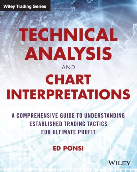 Technical Analysis and Chart Interpretations - A Comprehensive Guide to Understanding Established Trading Tactics for Ultimate Profit