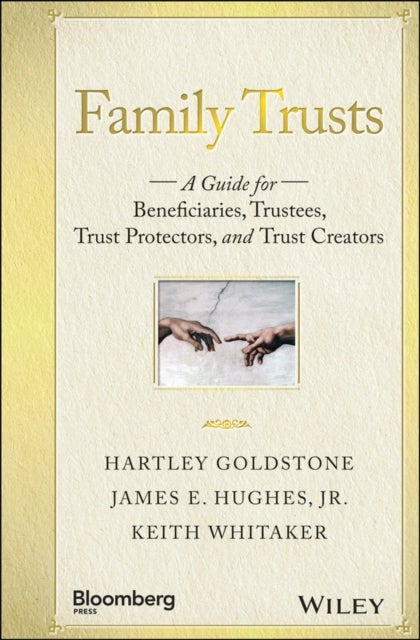 Family Trusts - A Guide for Beneficiaries, Trustees, Trust Protectors, and Trust Creators