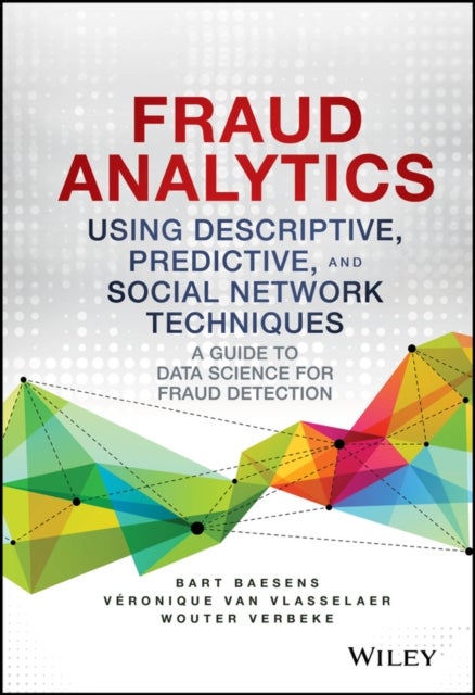 Fraud Analytics Using Descriptive, Predictive, and Social Network Techniques - A Guide to Data Science for Fraud Detection