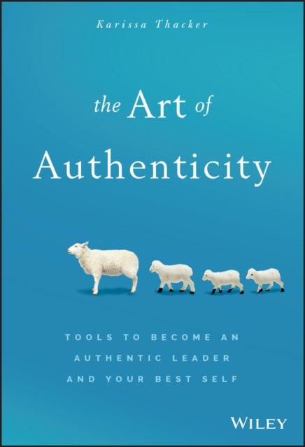 The Art of Authenticity - Tools to Become an Authentic Leader and Your Best Self