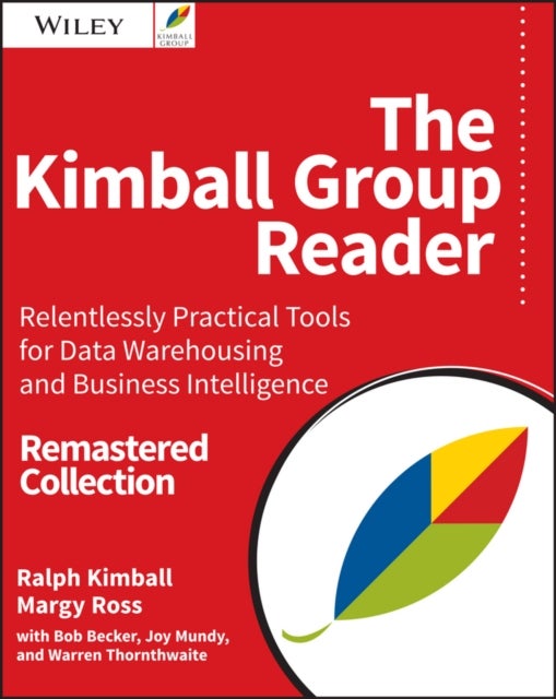 The Kimball Group Reader - Relentlessly Practical Tools for Data Warehousing and Business Intelligence Remastered Collection