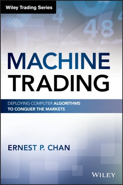 Machine Trading - Deploying Computer Algorithms to Conquer the Markets