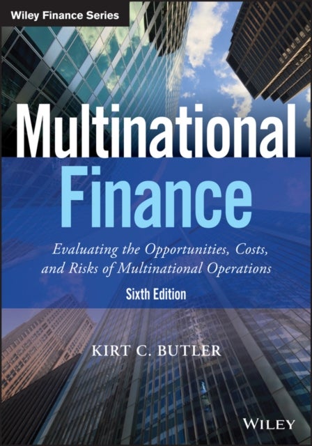 Multinational Finance - Evaluating the Opportunities, Costs, and Risks of Multinational Operations