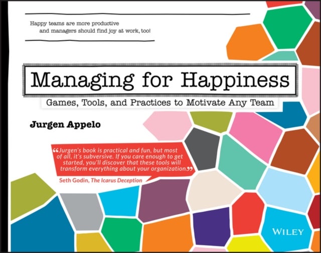 Managing for Happiness - Games, Tools, and Practices to Motivate Any Team