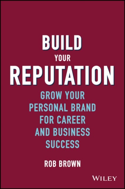 Build Your Reputation - Grow Your Personal Brand for Career and Business Success