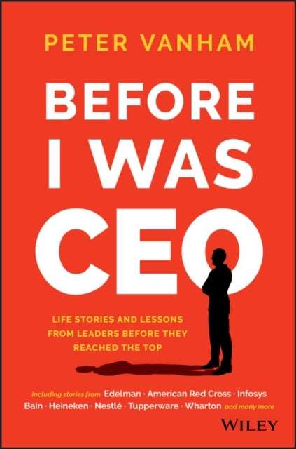 Before I Was CEO - Life Stories and Lessons from Leaders Before They Reached the Top