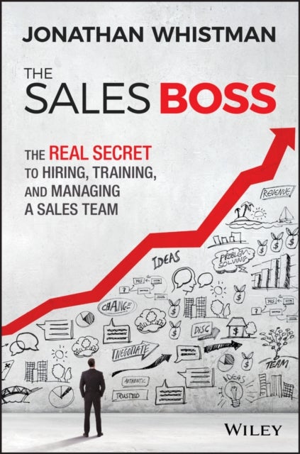 The Sales Boss - The Real Secret to Hiring, Training and Managing a Sales Team