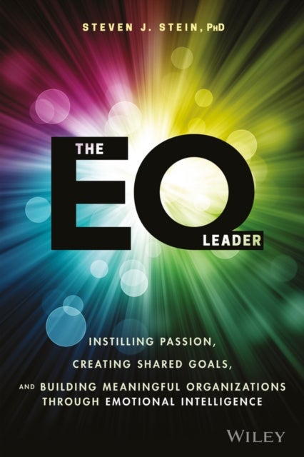 The EQ Leader - Instilling Passion, Creating Shared Goals, and Building Meaningful Organizations through Emotional Intelligence