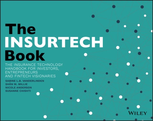 The INSURTECH Book - The Insurance Technology Handbook for Investors, Entrepreneurs and FinTech Visionaries