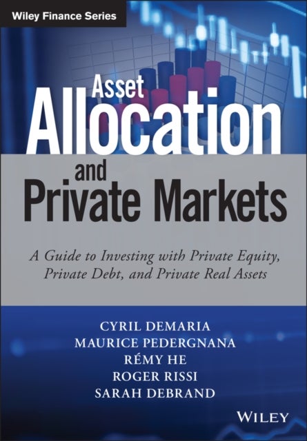 Asset Allocation and Private Markets - A Guide to Investing with Private Equity, Private Debt, and Private Real Assets