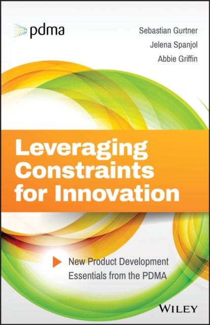 Leveraging Constraints for Innovation - New Product Development Essentials from the PDMA