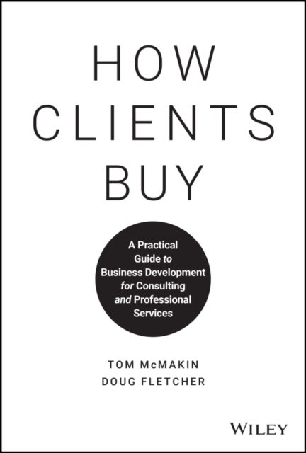 How Clients Buy - A Practical Guide to Business Development for Consulting and Professional Services