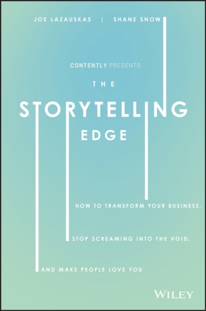 The Storytelling Edge - How to Transform Your Business, Stop Screaming into the Void, and Make People Love You