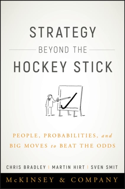 Strategy Beyond the Hockey Stick - People, Probabilities, and Big Moves to Beat the Odds