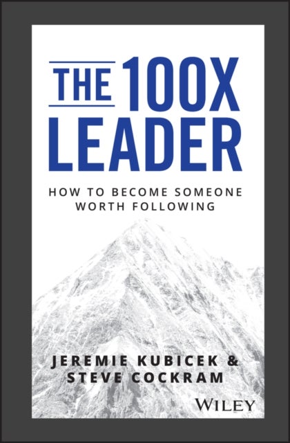 The 100X Leader - How to Become Someone Worth Following