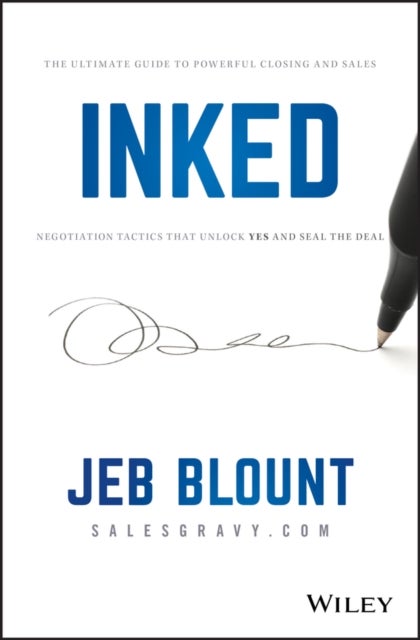 INKED - The Ultimate Guide to Powerful Closing and Sales Negotiation Tactics that Unlock YES and Seal the Deal