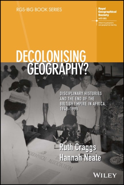 Decolonising Geography? Disciplinary Histories and the End of the British Empire in Africa, 1948-199
