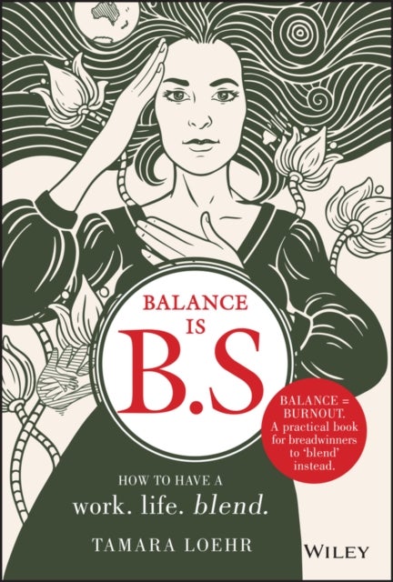 Balance is B.S. - How to Have a Work. Life. Blend.