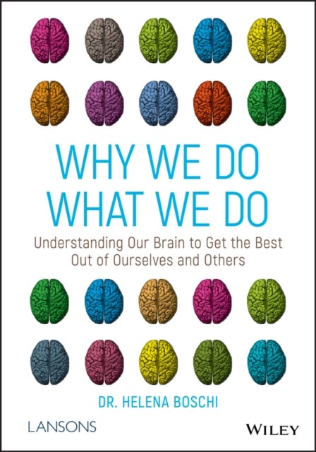 Why We Do What We Do - Understanding Our Brain to Get the Best Out of Ourselves and Others